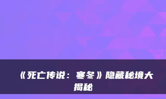 《死亡传说：寒冬》隐藏秘境大揭秘