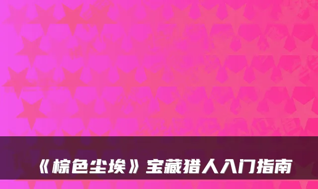 《棕色尘埃》宝藏猎人入门指南