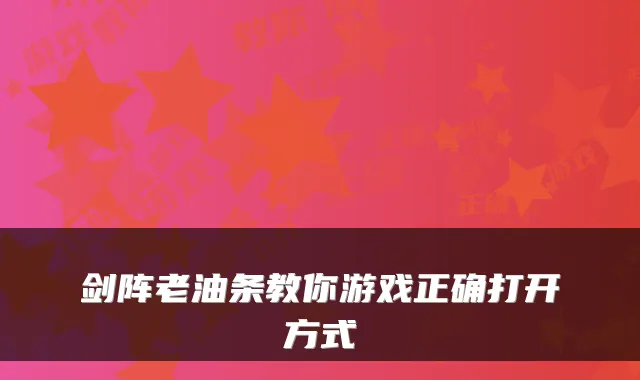剑阵老油条教你游戏正确打开方式