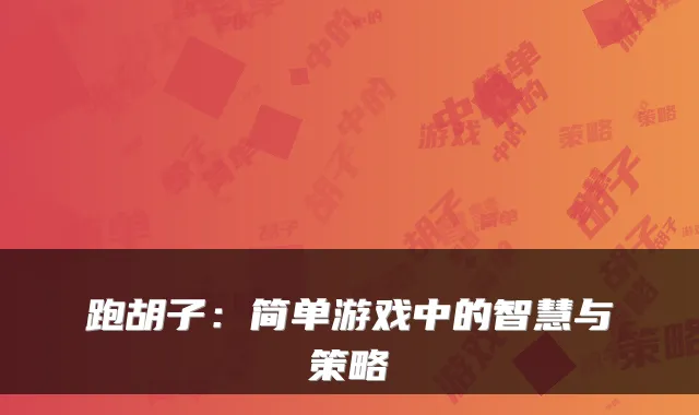 跑胡子：简单游戏中的智慧与策略