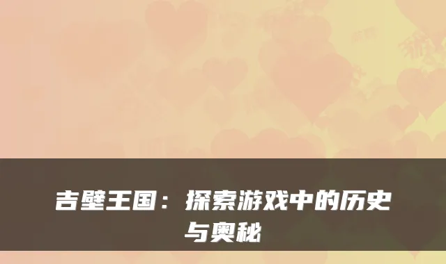 吉壁王国：探索游戏中的历史与奥秘