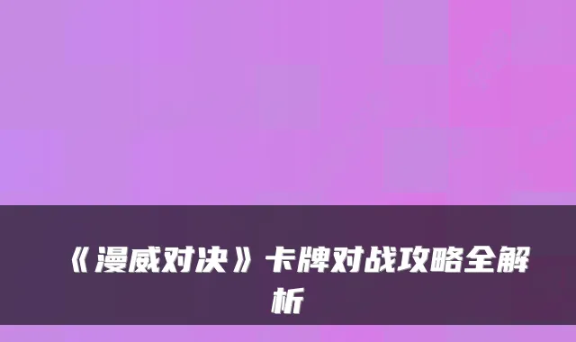 《漫威对决》卡牌对战攻略全解析
