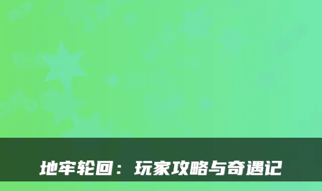 地牢轮回：玩家攻略与奇遇记