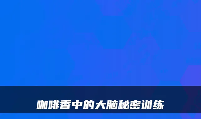 咖啡香中的大脑秘密训练