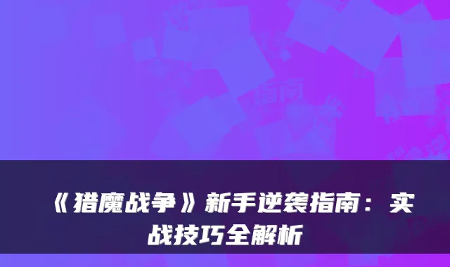 《猎魔战争》新手逆袭指南:实战技巧全解析