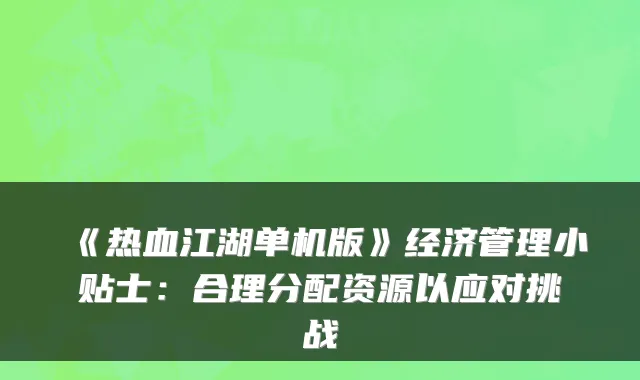 《热血江湖单机版》经济管理小贴士：合理分配资源以应对挑战
