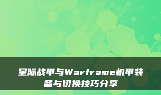 星际战甲与Warframe机甲装备与切换技巧分享