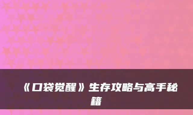 《口袋觉醒》生存攻略与高手秘籍