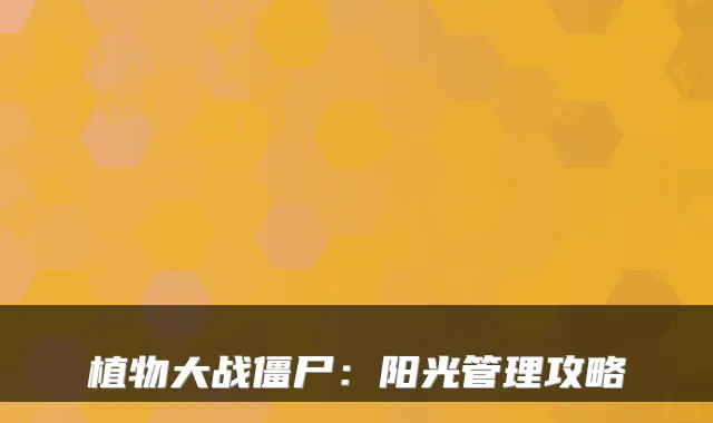 植物大战僵尸：阳光管理攻略