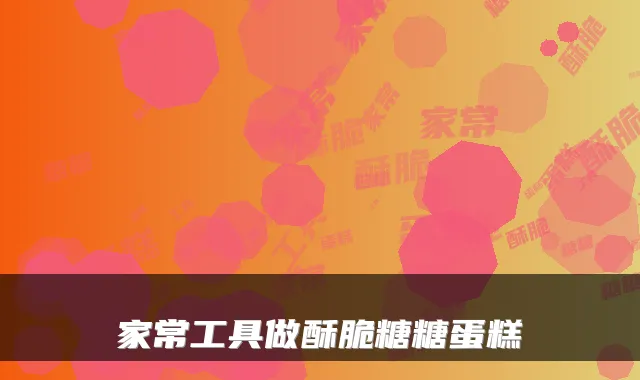 家常工具做酥脆糖糖蛋糕