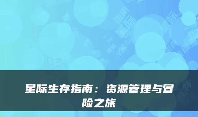 星际生存指南：资源管理与冒险之旅