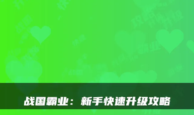 战国霸业：新手快速升级攻略