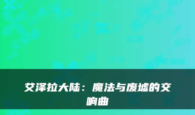 艾泽拉大陆:魔法与废墟的交响曲