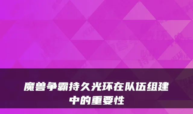 魔兽争霸持久光环在队伍组建中的重要性