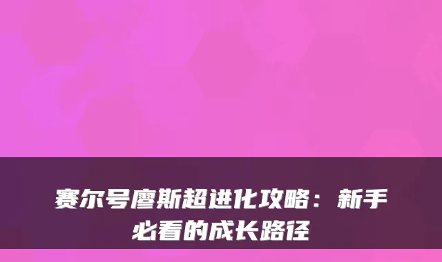 赛尔号廖斯超进化攻略：新手必看的成长路径