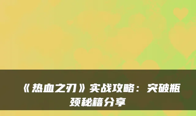 《热血之刃》实战攻略:突破瓶颈秘籍分享