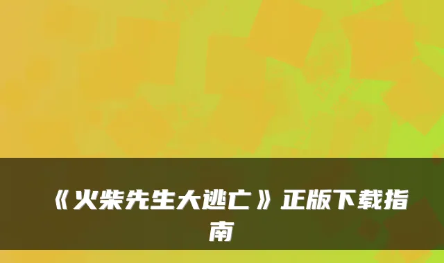 《火柴先生大逃亡》正版下载指南