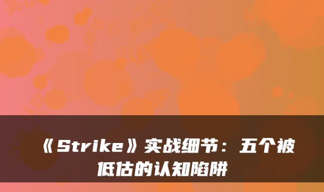 《Strike》实战细节：五个被低估的认知陷阱
