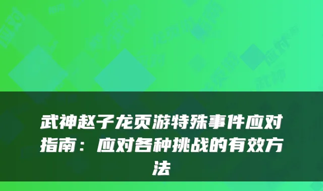 武神赵子龙页游特殊事件应对指南：应对各种挑战的有效方法
