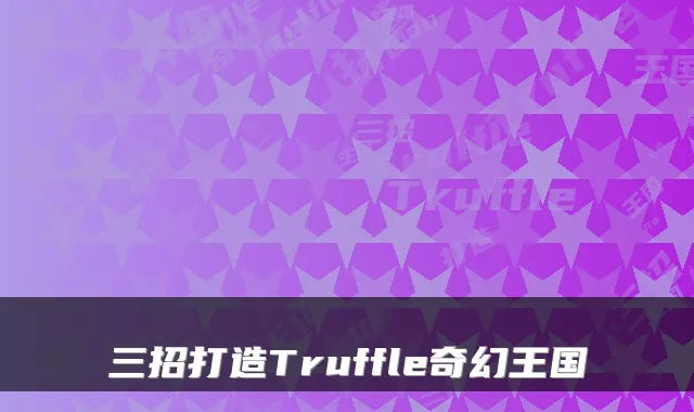 三招打造Truffle奇幻王国