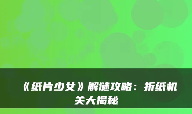 《纸片少女》解谜攻略：折纸机关大揭秘