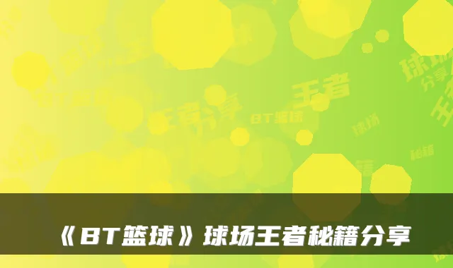《BT篮球》球场王者秘籍分享