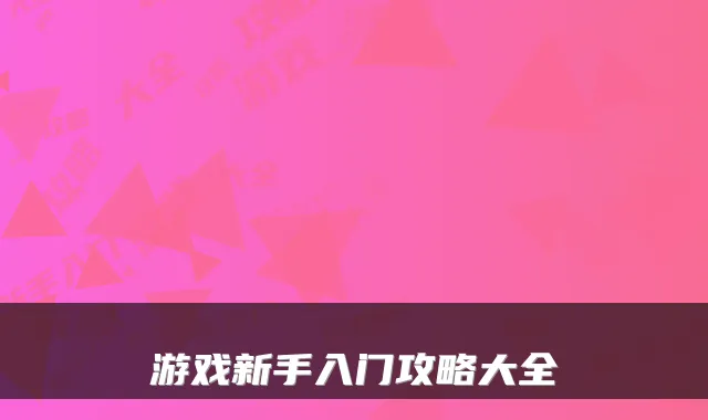 游戏新手入门攻略大全