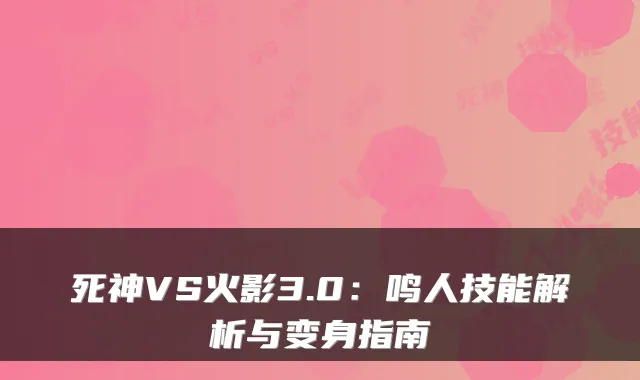 死神VS火影3.0：鸣人技能解析与变身指南