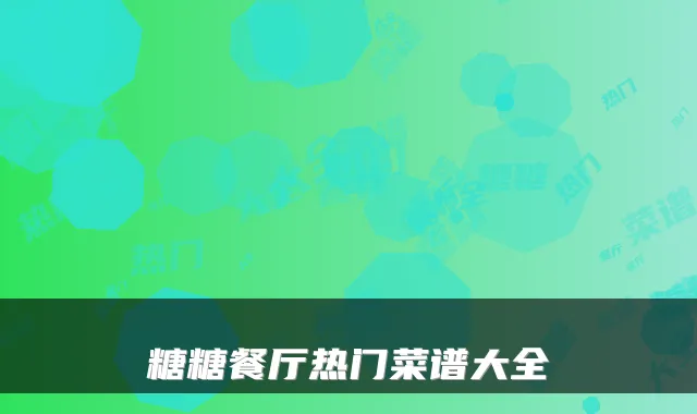 糖糖餐厅热门菜谱大全