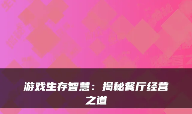 游戏生存智慧：揭秘餐厅经营之道