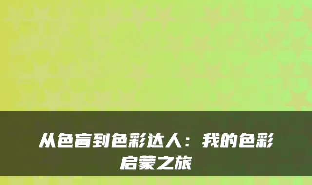从色盲到色彩达人：我的色彩启蒙之旅