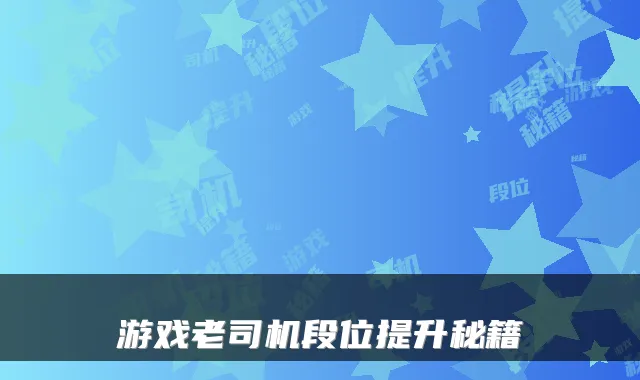 游戏老司机段位提升秘籍