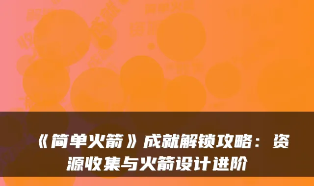 《简单火箭》成就解锁攻略：资源收集与火箭设计进阶