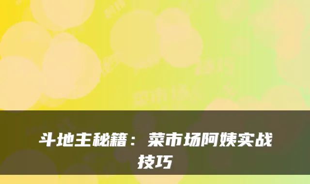 斗地主秘籍：菜市场阿姨实战技巧
