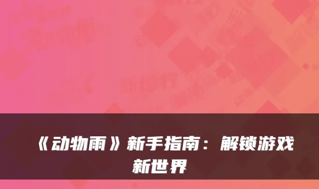 《动物雨》新手指南：解锁游戏新世界