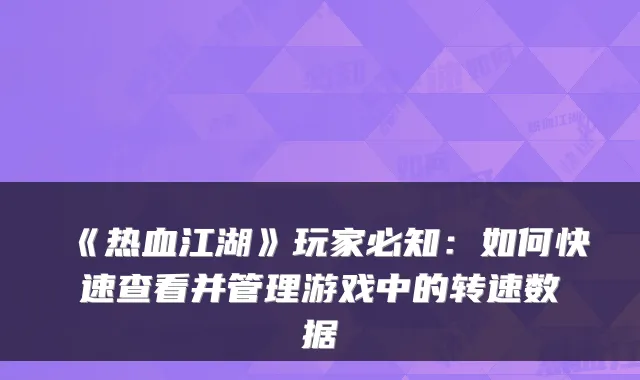 《热血江湖》玩家必知：如何快速查看并管理游戏中的转速数据