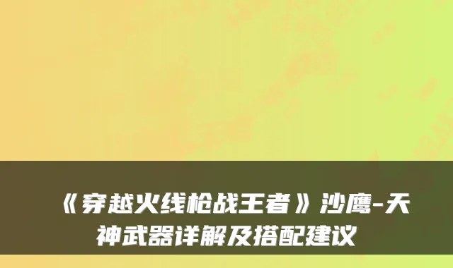 《穿越火线枪战王者》沙鹰-天神武器详解及搭配建议