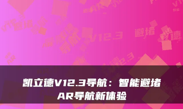 凯立德V12.3导航：智能避堵AR导航新体验