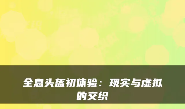 全息头盔初体验：现实与虚拟的交织