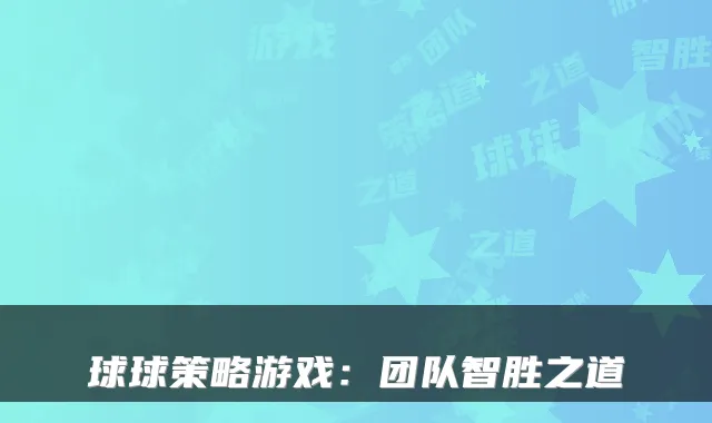球球策略游戏：团队智胜之道