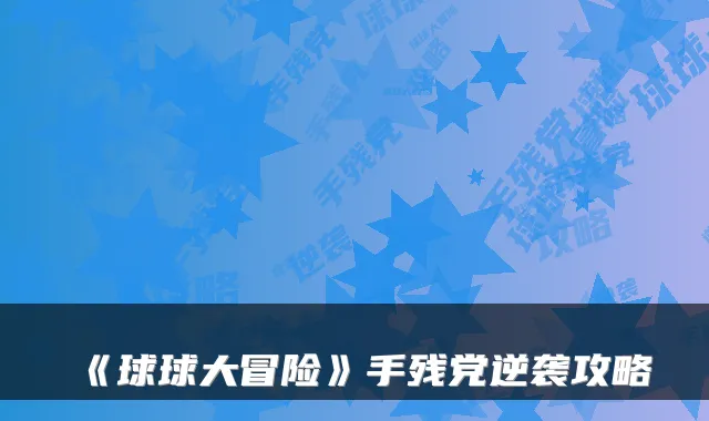 《球球大冒险》手残党逆袭攻略