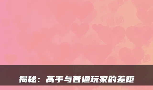 揭秘:高手与普通玩家的差距