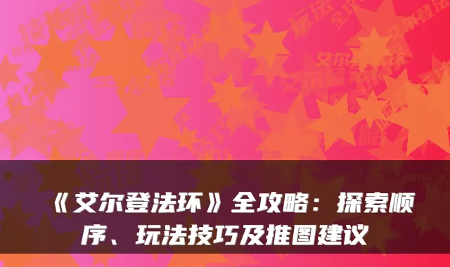 《艾尔登法环》全攻略:探索顺序、玩法技巧及推图建议