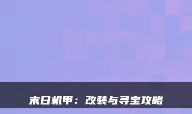 末日机甲：改装与寻宝攻略