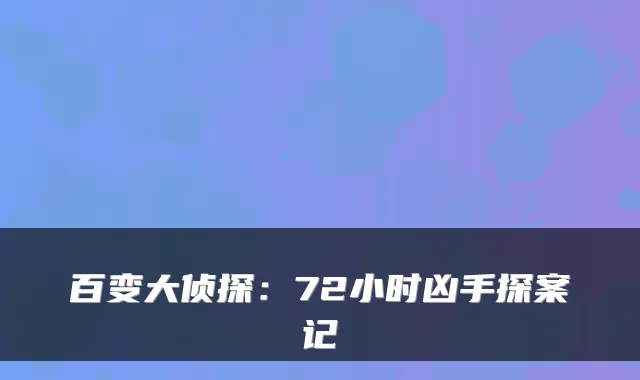 百变大侦探：72小时凶手探案记