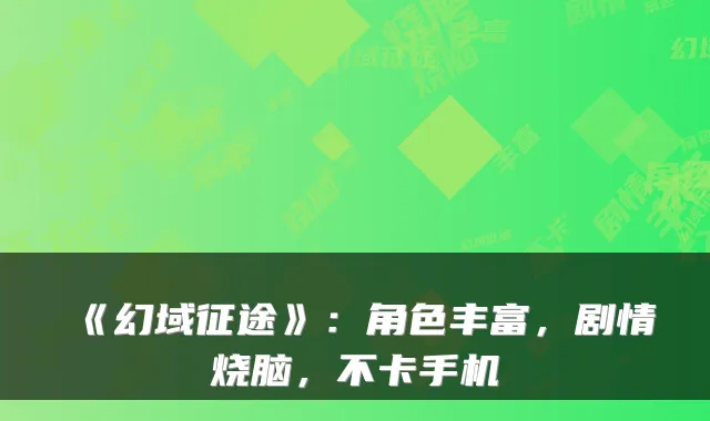 《幻域征途》：角色丰富，剧情烧脑，不卡手机