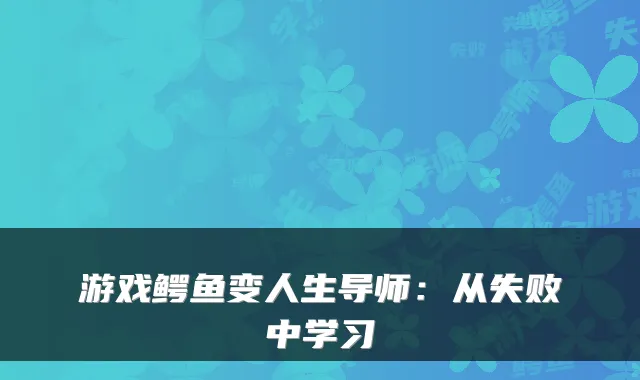 游戏鳄鱼变人生导师:从失败中学习