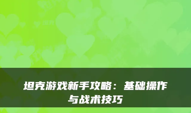 坦克游戏新手攻略：基础操作与战术技巧