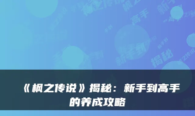 《枫之传说》揭秘:新手到高手的养成攻略