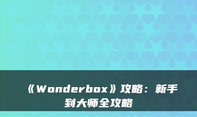 《Wonderbox》攻略：新手到大师全攻略